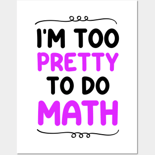 I'm Too Pretty To Do Math Posters and Art